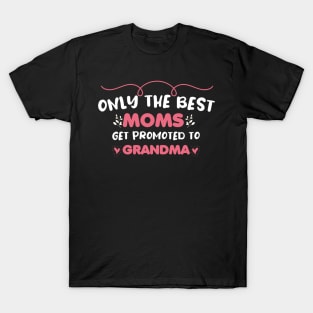 only the best Moms get promoted to Grandma T-Shirt